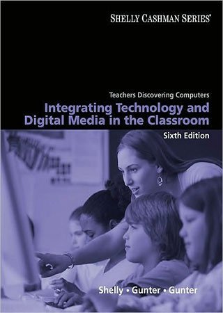 Teachers Discovering Computers: Integrating Technology and Digital Media in the Classroom, 6th Edition