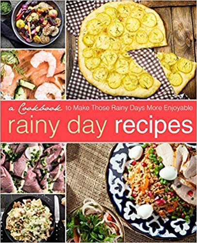 Rainy Day Recipes: A Cookbook to Make Those Rainy Days More Enjoyable (2nd Edition)
