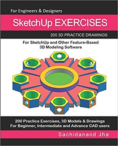 SketchUp Exercises: 200 3D Practice Drawings For SketchUp and Other Feature-Based 3D Modeling Software