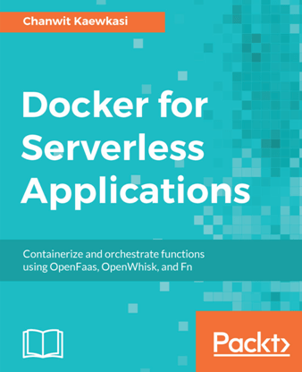 Docker for Serverless Applications : Containerize and Orchestrate Functions Using OpenFaas, OpenWhisk, and Fn 