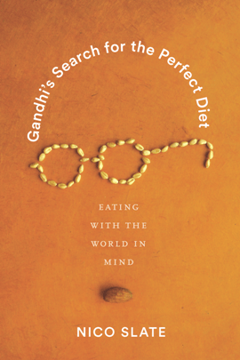 Gandhi’s Search for the Perfect Diet : Eating with the World in Mind 