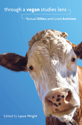 Through a Vegan Studies Lens : Textual Ethics and Lived Activism 