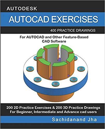 Autocad Exercises: 400 Practice Drawings For AUTOCAD and Other Feature-Based CAD Software