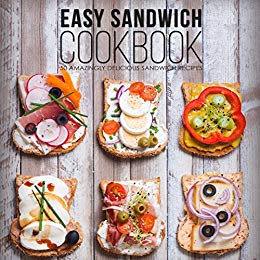 Easy Sandwich Cookbook: 50 Amazingly Delicious Sandwich Recipes by BookSumo Press