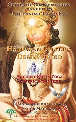 Hanuman Chalisa Demystified: Ancient Kriya Yoga Tantric Scripture (Series of Commentaries as seen by The Divine Third Eye Book 1)