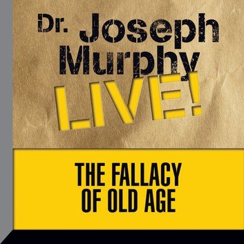 The Fallacy of Old Age: Dr. Joseph Murphy LIVE! Audiobook
