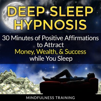 Deep Sleep Hypnosis 30 Minutes of Positive Affirmations to Attract Money, Wealth, &amp; Success while You Sleep Audiobook