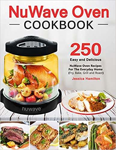 NuWave Oven Cookbook: 250 Easy and Delicious Nuwave Oven Recipes For ...