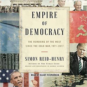 Empire of Democracy: The Remaking of the West Since the Cold War Audiobook