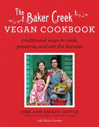 The Baker Creek Vegan Cookbook: Traditional Ways to Cook, Preserve, and Eat the Harvest