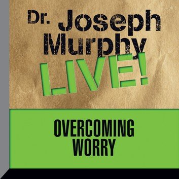 Overcoming Worry Dr. Joseph Murphy LIVE! by Dr. Joseph Murphy