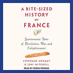 A Bite-Sized History of France: Gastronomic Tales of Revolution, War, and Enlightenment Audiobook