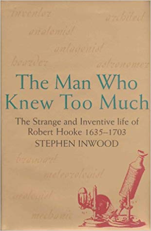 Man Who Knew Too Much: The Strange &amp; Inventive Life of Robert Hooke 1635-1703