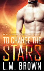 «To Change the Stars» by L.M. Brown