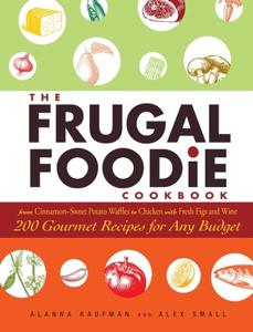 The Frugal Foodie Cookbook: 200 Gourmet Recipes for Any Budget