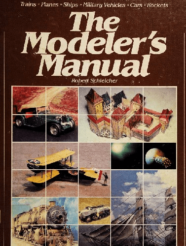 The Modeler's Manual: Trains, Planes, Ships, Military Vehicles, Cars, Rockets