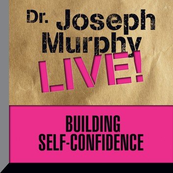 Building Self-Confidence Dr. Joseph Murphy LIVE! by Dr. Joseph Murphy