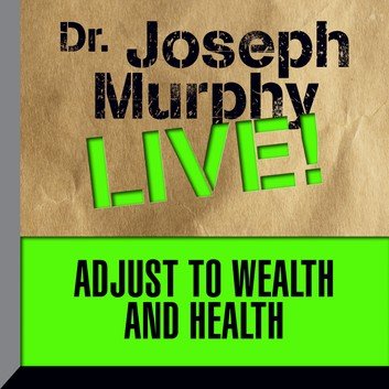 Adjust to Wealth and Health: Dr. Joseph Murphy LIVE! Audiobook