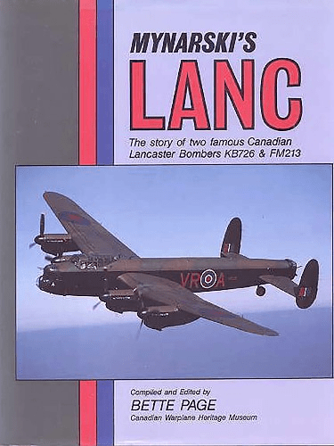 Mynarski's Lanc: The Story of Two Famous Canadian Lancaster Bombers K726 &amp; FM213