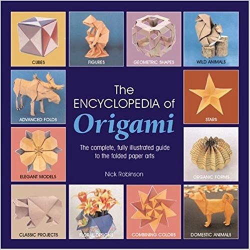 The Encyclopedia Of Origami: The Complete, Fully Illustrated Guide to the Folded Paper Arts by Nick Robinson