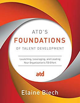 ATD’s Foundations of Talent Development: Launching, Leveraging, and Leading Your Organization’s TD Effor