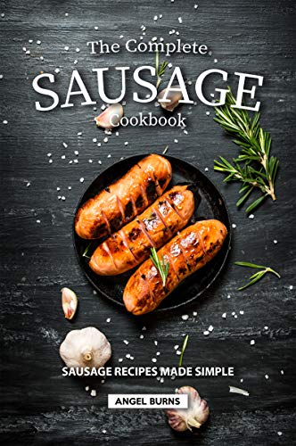 The Complete Sausage Cookbook: Sausage Recipes Made Simple