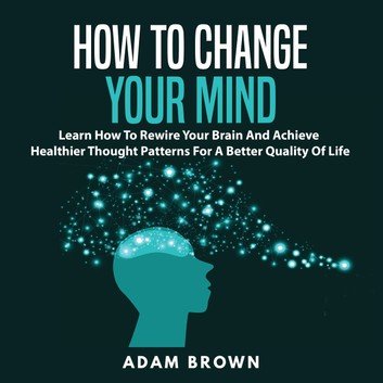 How to Change Your Mind by Adam Brown Audiobook