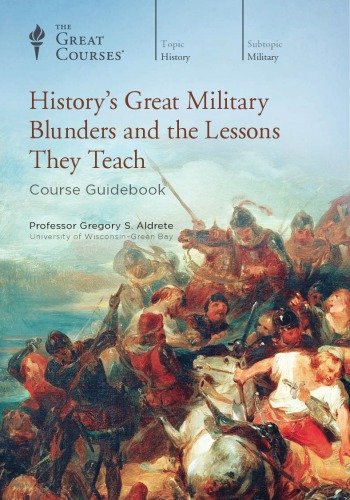 History’s Great Military Blunders and the Lessons They Teach