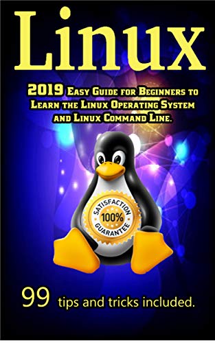 Linux: 2019 Easy Guide for Beginners to Learn the Linux Operating System and Linux Command Line