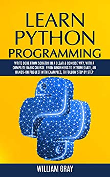 LEARN PYTHON PROGRAMMING: Write code from scratch in a clear &amp; concise way, with a complete basic course