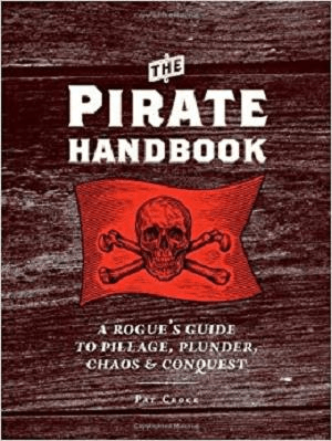 The Pirate Handbook: A Rogue's Guide to Pillage, Plunder, Chaos &amp; Conquest