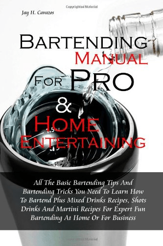 Bartending Manual for Pro &amp; Home Entertaining: All The Basic Bartending Tips And Bartending Tricks You Need To Learn