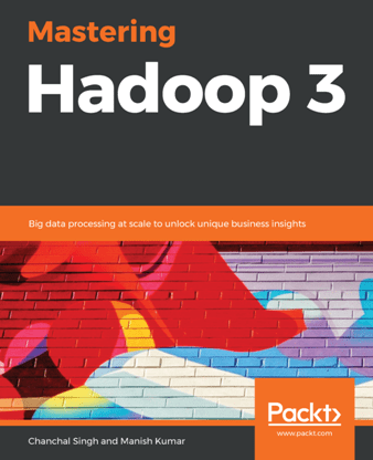 Mastering Hadoop 3 : Big Data Processing at Scale to Unlock Unique Business Insights (PDF)