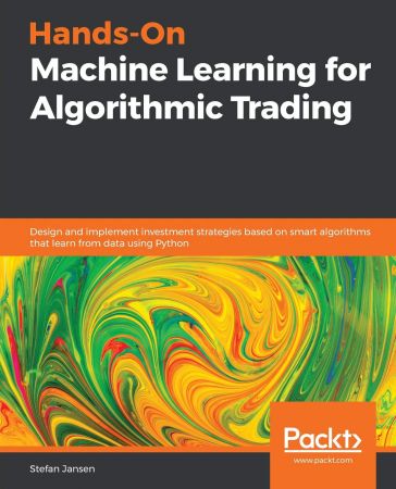 Hands-On Machine Learning for Algorithmic Trading: Design and implement investment strategies based on smart algorithms...