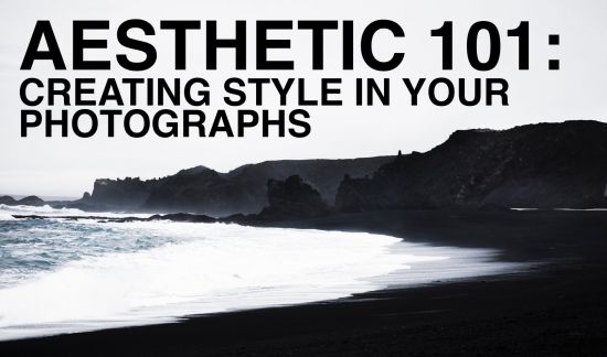 Aesthetic 101: Creating Style in Your Photographs