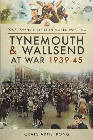 Tynemouth and Wallsend at War 1939–45