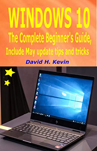 Windows 10: The complete Beginner’s Guide, Include May 2019 Update tips and tricks