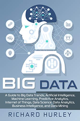 Big Data: A Guide to Big Data Trends, Artificial Intelligence, Machine Learning, Predictive Analytics