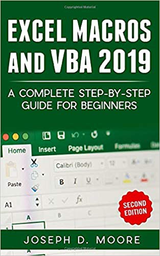 Excel Macros And VBA 2019: A Complete Step-By-Step Guide For Beginners - Second Edition