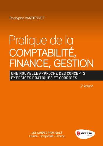 Pratique de la comptabilité, finance, gestion : Une nouvelle approche des concepts, exercices pratiques et corrigés
