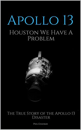 APOLLO 13: Houston We Have A Problem: The True Story of the Apollo 13 Disaster