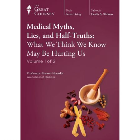 Medical Myths, Lies, and Half-Truths: What We Think We Know May Be Hurting Us 