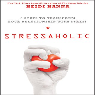 Stressaholic: 5 Steps to Transform Your Relationship with Stress (Audiobook)