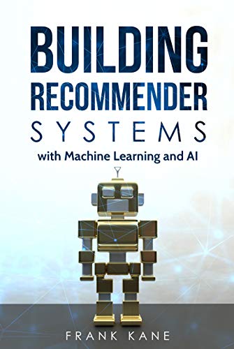 Building Recommender Systems with Machine Learning and AI: Help people discover new products and content with deep learning,  neural networks, and machine learning recommendations.