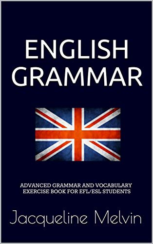 English Grammar: ADVANCED GRAMMAR AND VOCABULARY EXERCISE BOOK FOR EFL/ESL STUDENTS 
