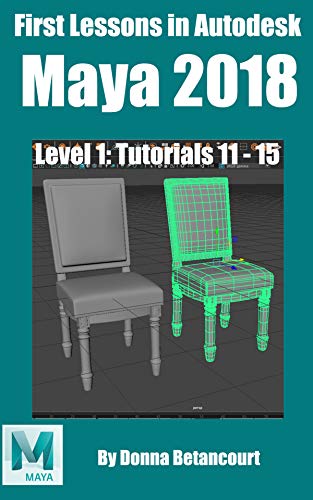 First Lessons in Autodesk Maya® 2018: Level 1 Absolute Beginner Tutorials 11 - 15