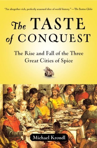 The Taste of Conquest: The Rise and Fall of the Three Great Cities of Spice by Michael Krondl