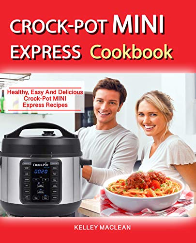 Crock Pot Mini Express Cook Book: Healthy Easy And Delicious Crock Pot Mini Express Recipes