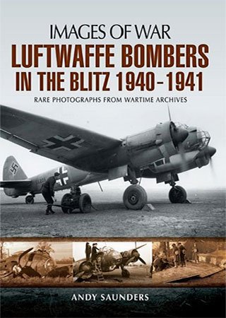 Luftwaffe Bombers of the Blitz 1940-1941: Rare photographs from Wartime Archives