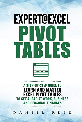 Expert@Excel: Pivot Tables: A Step By Step Guide To Learn And Master Excel Pivot Tables 